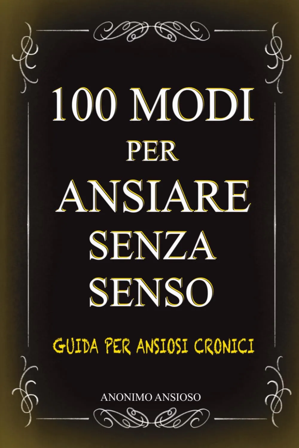 100 modi per ansiare senza senso: Guida originale e divertente per ansiosi cronici | Idee per regali simpatici, ironici e spiritosi | Cose stupide e inutili perfette da regalare ad amici e colleghi - immagine 1