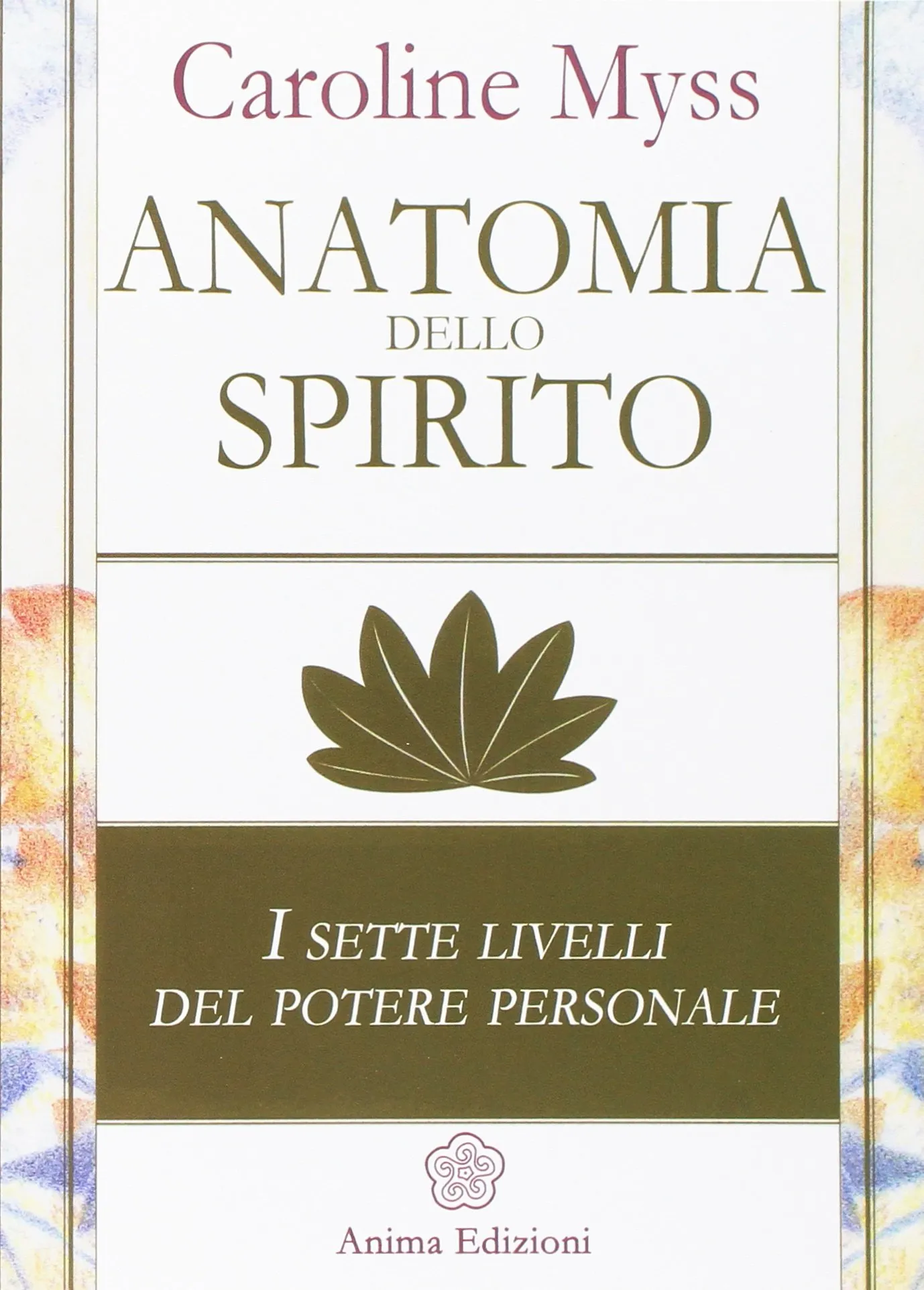 Anatomia dello spirito. I sette livelli del potere personale (Vol. 1)