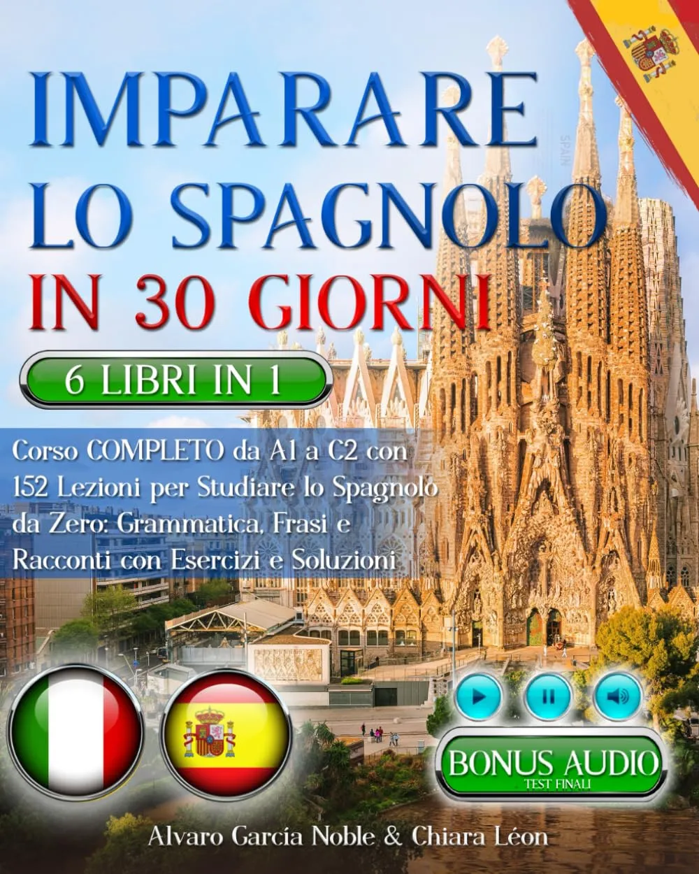 IMPARARE LO SPAGNOLO IN 30 GIORNI: 6 LIBRI 1 - Corso COMPLETO da A1 a C2 con 162 Lezioni per Studiare lo Spagnolo da Zero: Grammatica, Frasi, Racconti e TEST FINALI. Domande & Esercizi + BONUS AUDIO