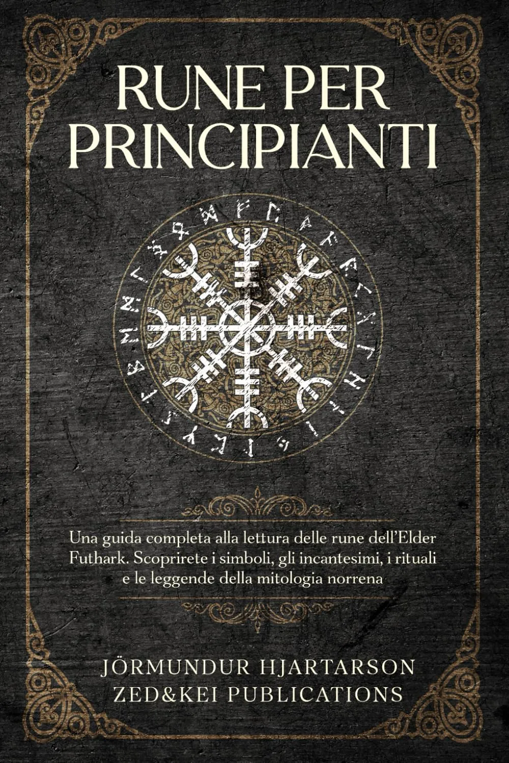 Rune per Principianti: Una guida completa alla lettura delle rune dell'Elder Futhark. Scoprirete i simboli, gli incantesimi, i rituali e le leggende della mitologia norrena